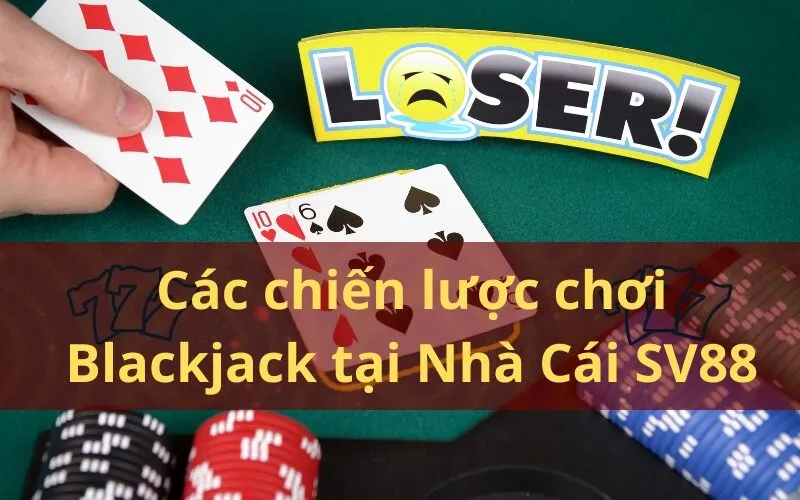 Các chiến lược chơi Blackjack tại Nhà Cái SV88