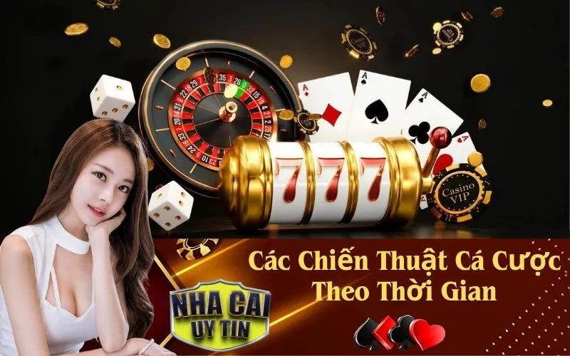 Các Chiến Thuật Cá Cược Theo Thời Gian