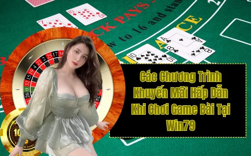 Các Chương Trình Khuyến Mãi Hấp Dẫn Khi Chơi Game Bài Tại Win79