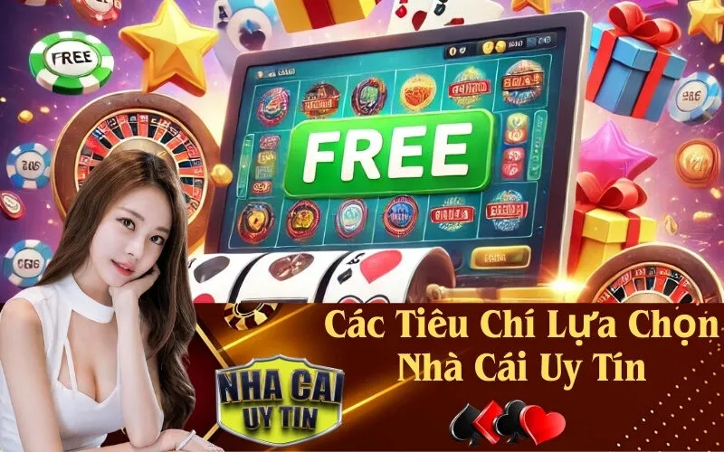 Các Tiêu Chí Lựa Chọn Nhà Cái Uy Tín