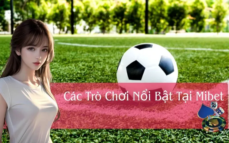 Các Trò Chơi Nổi Bật Tại Mibet