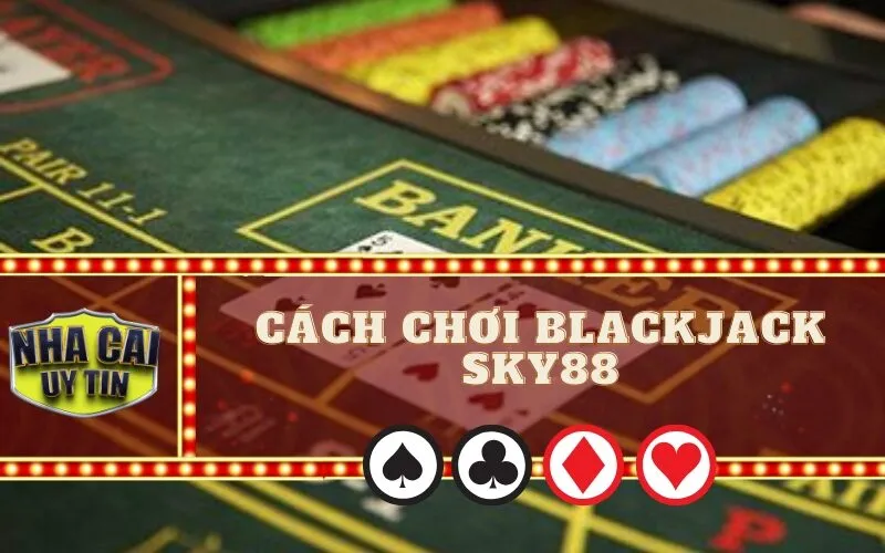 Cách Chơi Blackjack SKY88