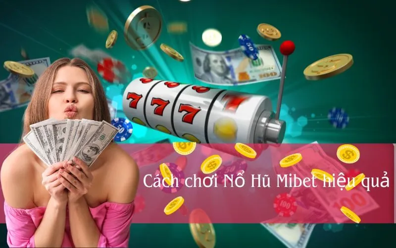 Cách chơi Nổ Hũ Mibet hiệu quả