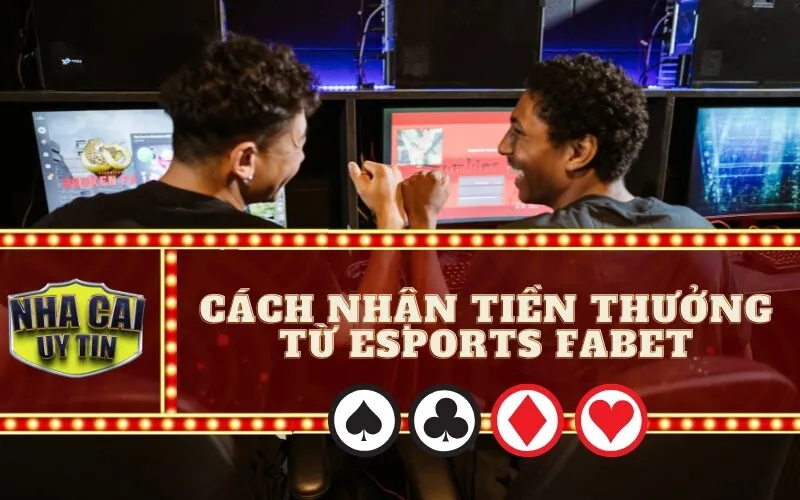 Cách Nhận Tiền Thưởng Từ Esports Fabet