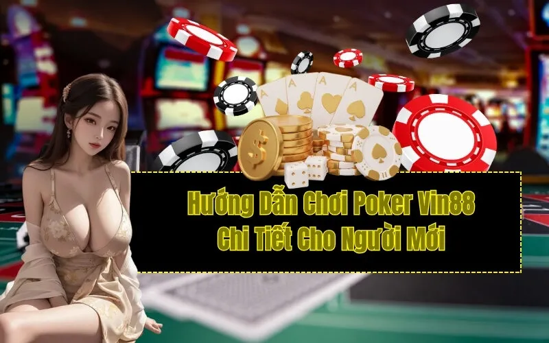 Hướng Dẫn Chơi Poker Vin88 Chi Tiết Cho Người Mới