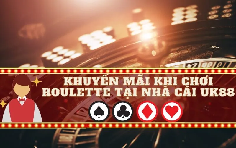 Khuyến Mãi Khi Chơi Roulette tại Nhà Cái UK88