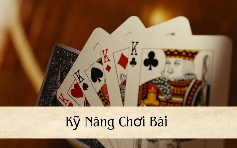 Kỹ Năng Chơi Bài Quyết Định Thành Công