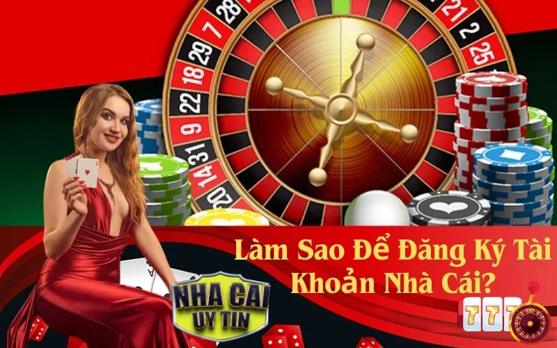 Làm Sao Để Đăng Ký Tài Khoản Nhà Cái