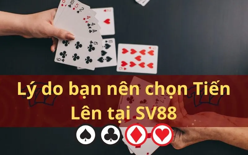 Lý do bạn nên chọn Tiến Lên tại SV88