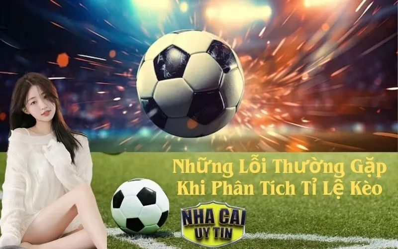 Những Lỗi Thường Gặp Khi Phân Tích Tỉ Lệ Kèo