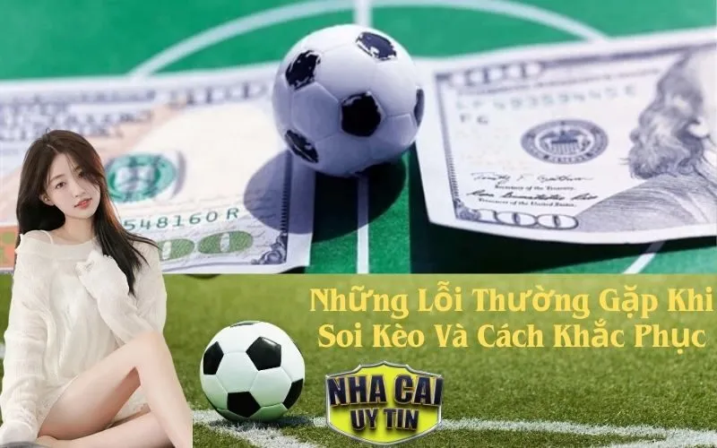 Những Lỗi Thường Gặp Khi Soi Kèo Và Cách Khắc Phục