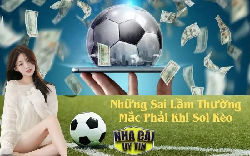Những Sai Lầm Thường Mắc Phải Khi Soi Kèo