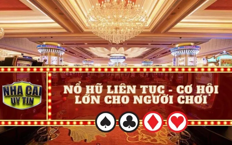 Nổ Hũ Liên Tục - Cơ Hội Lớn Cho Người Chơi