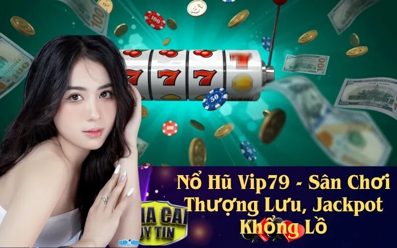 Hướng Dẫn Chơi Nổ Hũ Vip79: Từ A Đến Z Cho Người Mới