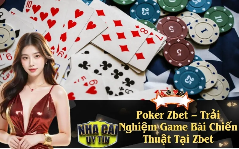 Poker Zbet – Trải Nghiệm Game Bài Chiến Thuật Tại Zbet