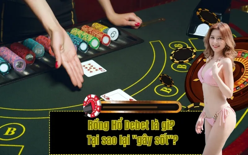 Rồng Hổ Debet là gì? Tại sao lại "gây sốt"?