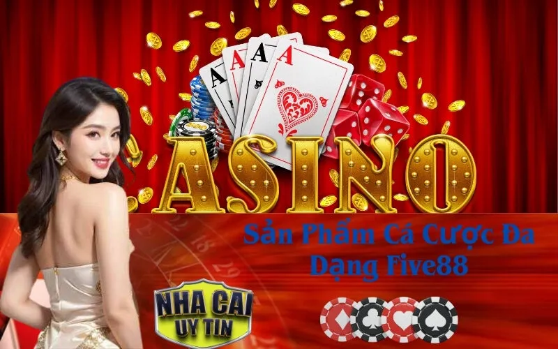 Sản Phẩm Cá Cược Đa Dạng Five88