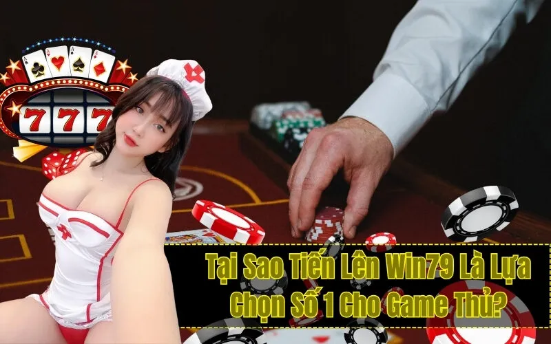 Tại Sao Tiến Lên Win79 Là Lựa Chọn Số 1 Cho Game Thủ?