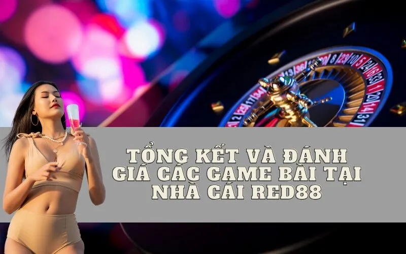 Tổng Kết Và Đánh Giá Các Game Bài Tại Nhà Cái Red88