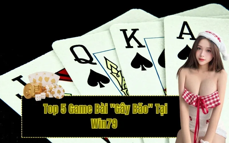  Top 5 Game Bài "Gây Bão" Tại Win79