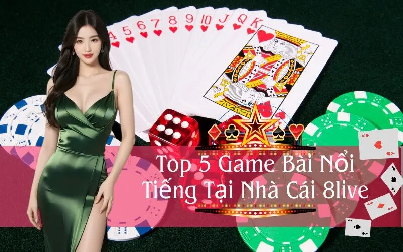 Top 5 Game Bài Nổi Tiếng Tại Nhà Cái 8live