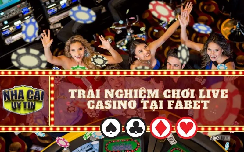 Trải Nghiệm Chơi Live Casino Tại Fabet
